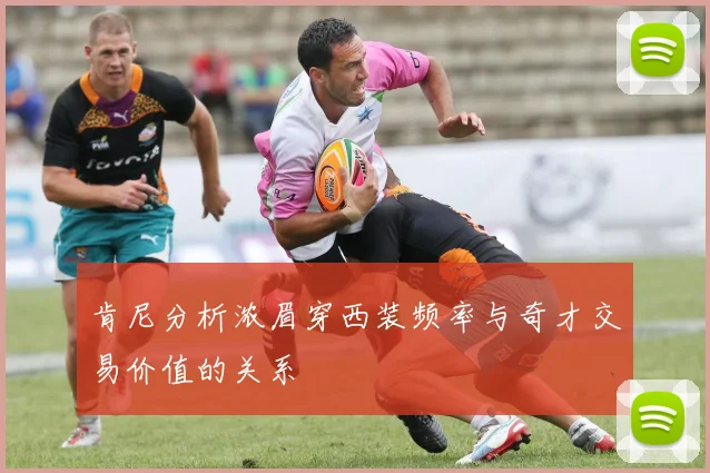 肯尼分析浓眉穿西装频率与奇才交易价值的关系