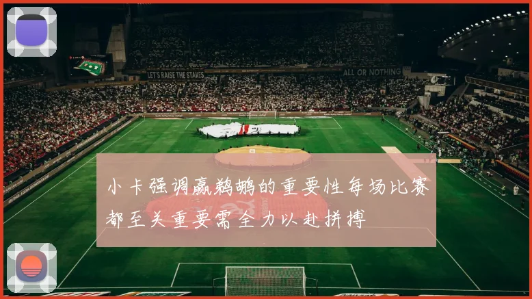 小卡强调赢鹈鹕的重要性每场比赛都至关重要需全力以赴拼搏